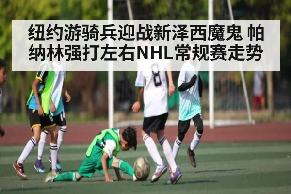 纽约游骑兵迎战新泽西魔鬼 帕纳林强打左右NHL常规赛走势